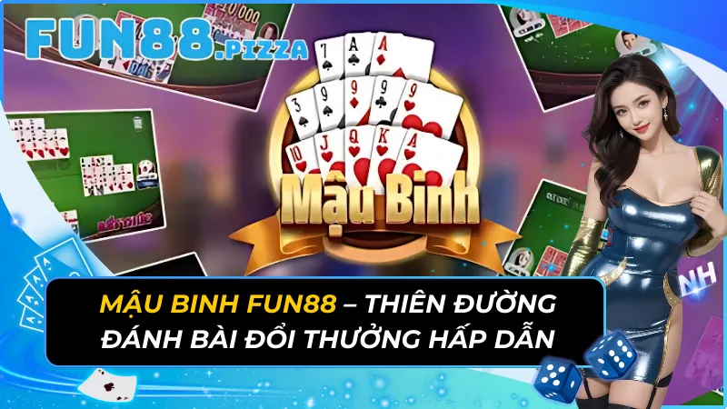 Mậu Binh Fun88 - Thiên Đường Đánh Bài Đổi Thưởng Hấp Dẫn 1 mau binh
