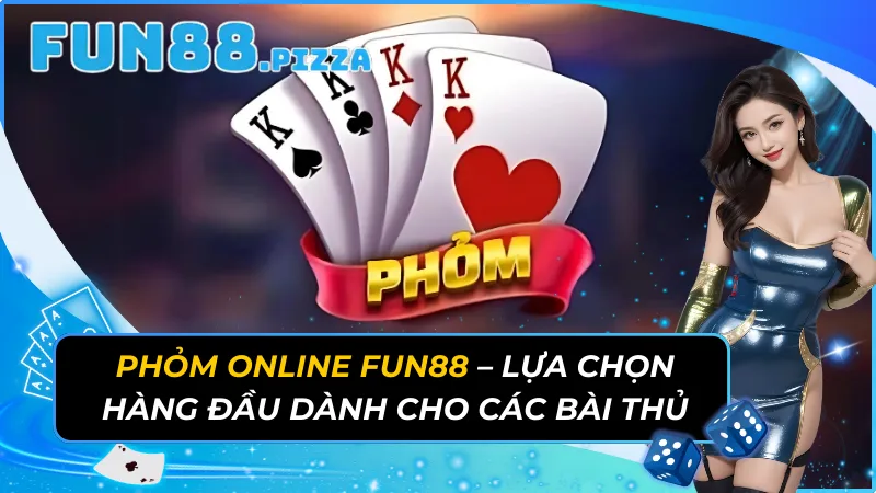 Phỏm Online Fun88 - Lựa Chọn Hàng Đầu Dành Cho Các Bài Thủ 25 Phỏm Online