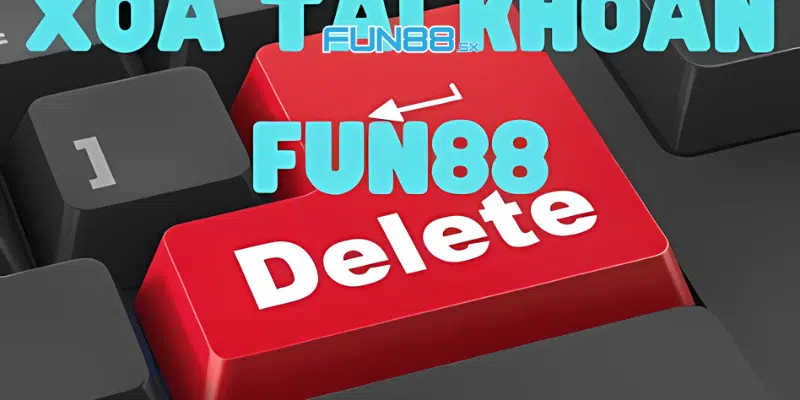 Hướng Dẫn Cược Thủ Các Bước Xóa Tài Khoản Fun88